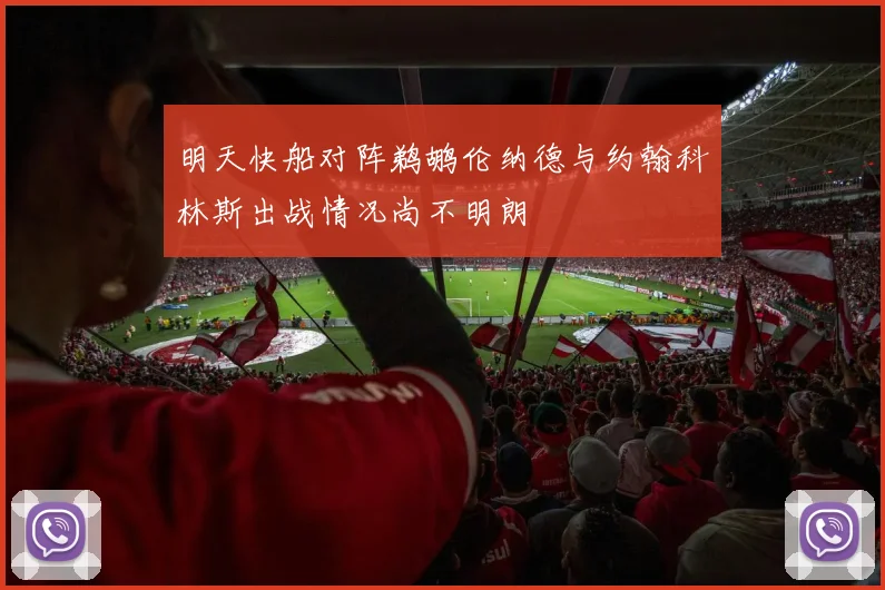 明天快船对阵鹈鹕伦纳德与约翰科林斯出战情况尚不明朗