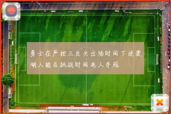勇士在严控三巨头出场时间下逆袭湖人能否挑战时间老人夺冠