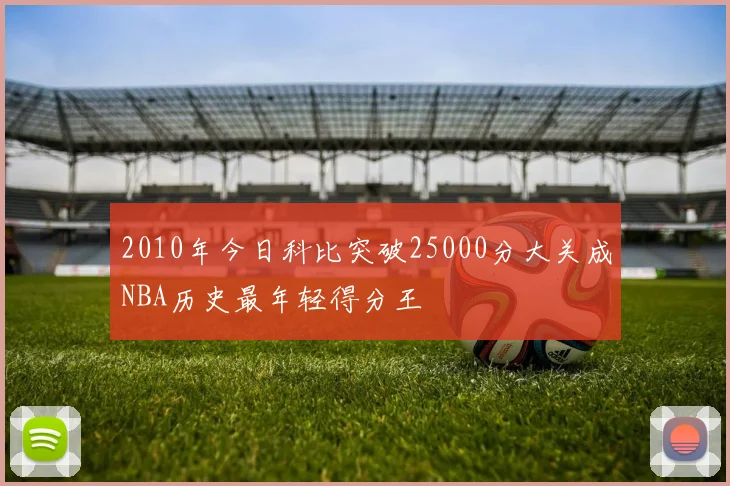 2010年今日科比突破25000分大关成NBA历史最年轻得分王