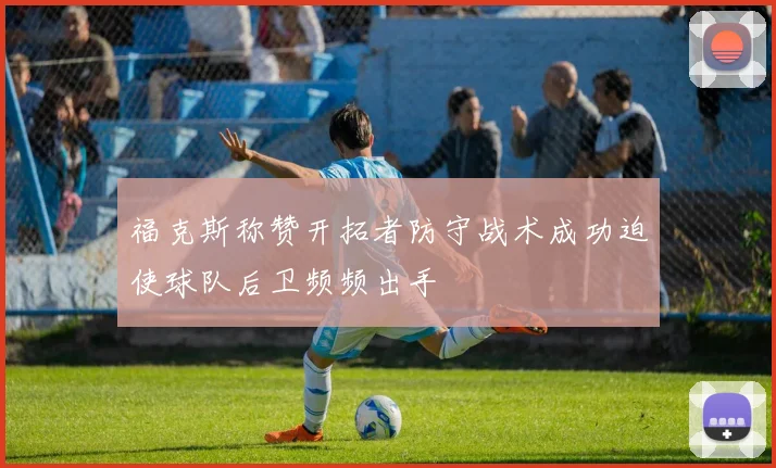 福克斯称赞开拓者防守战术成功迫使球队后卫频频出手